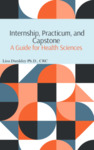 Internship, Practicum, and Capstone: A Guide for Health Sciences by Lisa Dunkley