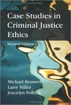 Case Studies in Criminal Justice Ethics by Michael Braswell, Larry Miller, and Joycelyn Pollock