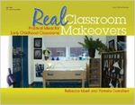Real Classroom Makeovers: Practical Ideas for Early Childhood Classrooms by Rebecca T. Isbell and Pamela Evanshen