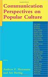 Communication Perspectives on Popular Culture by Andrew F. Herrmann and Art Herbig