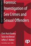 Forensic Investigation of Sex Crimes and Sexual Offenders by Chris Rush Burkey, Tusty ten Bensel, and Jeffery T. Walker