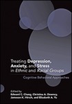 Treating Depression, Anxiety, and Stress in Ethnic and Racial Groups: Cognitive Behavioral Approaches by Edward C. Chang, Christina A. Downey, Jameson Hirsch, and Elizabeth A. Yu