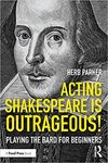 Acting Shakespeare Is Outrageous!: Playing the Bard for Beginners by Herb Parker