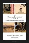 The Trauma Informed Church: Walking With Others Toward Flourishing by Andrea D. Clements